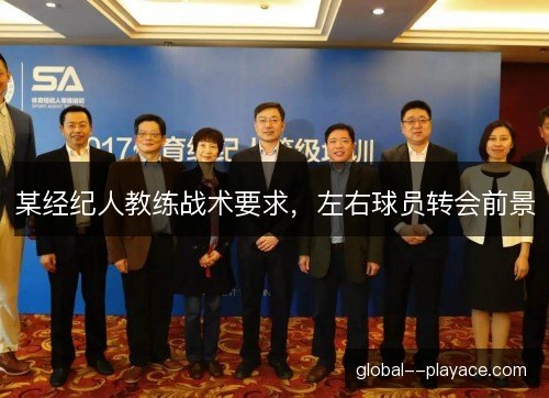 某经纪人教练战术要求，左右球员转会前景